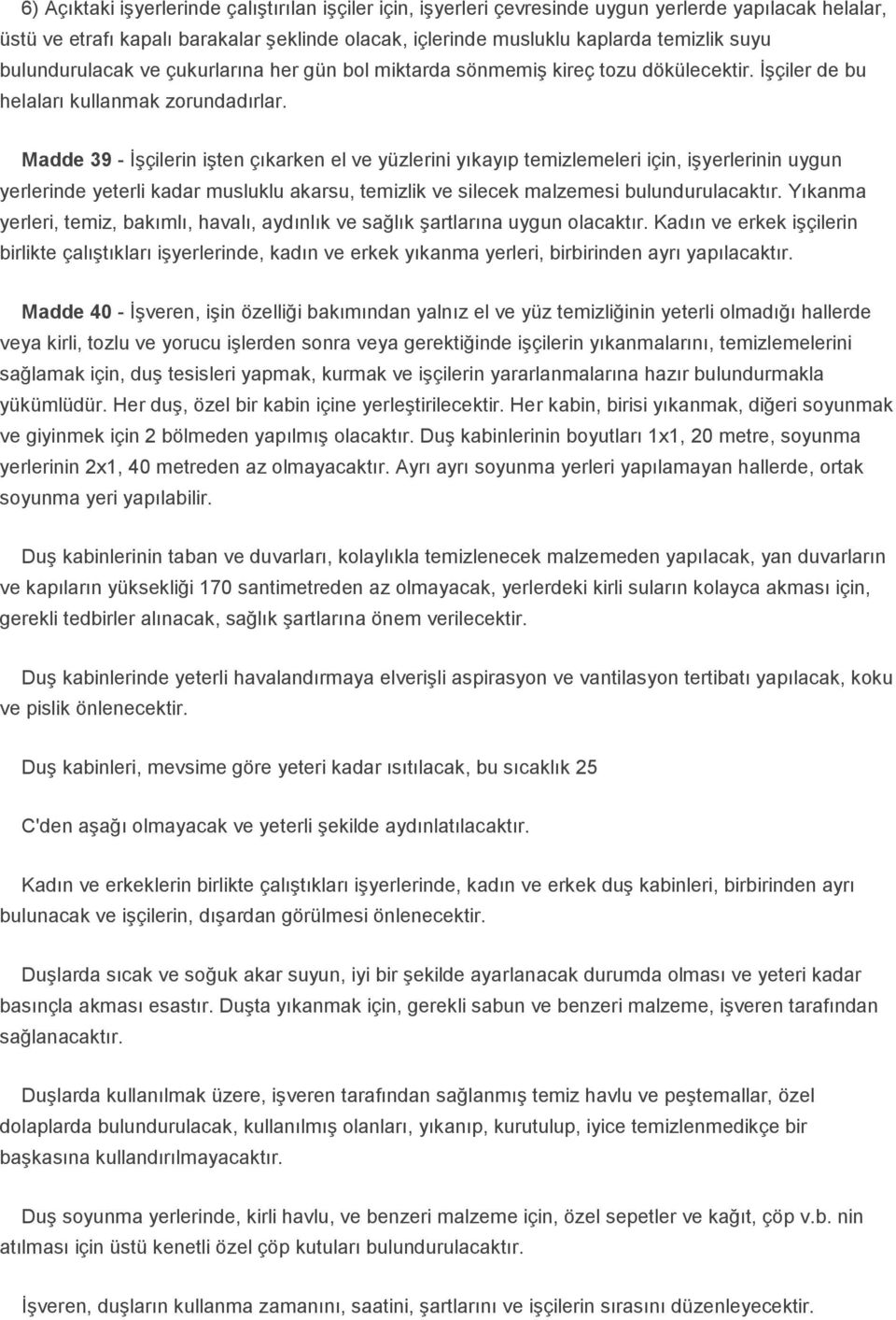 Madde 39 - İşçilerin işten çıkarken el ve yüzlerini yıkayıp temizlemeleri için, işyerlerinin uygun yerlerinde yeterli kadar musluklu akarsu, temizlik ve silecek malzemesi bulundurulacaktır.