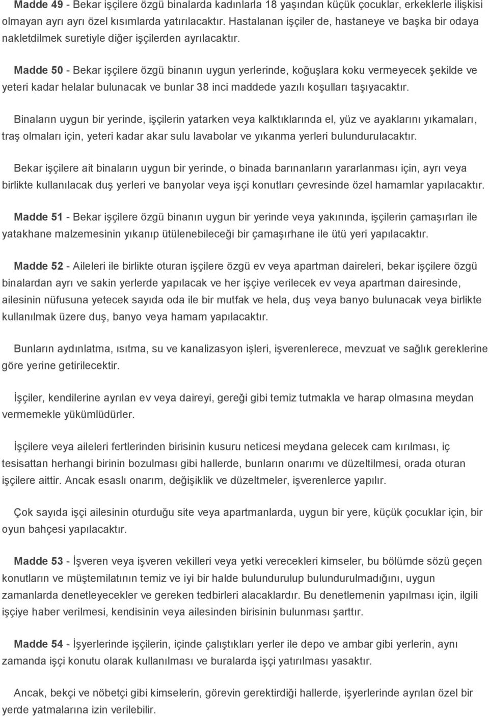 Madde 50 - Bekar işçilere özgü binanın uygun yerlerinde, koğuşlara koku vermeyecek şekilde ve yeteri kadar helalar bulunacak ve bunlar 38 inci maddede yazılı koşulları taşıyacaktır.