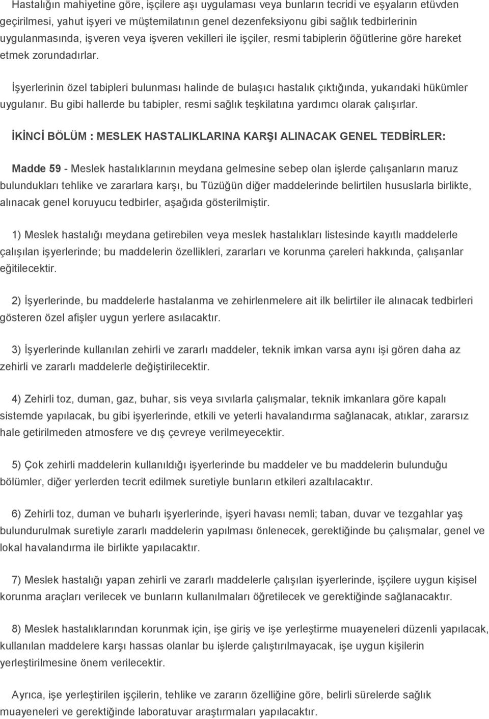 İşyerlerinin özel tabipleri bulunması halinde de bulaşıcı hastalık çıktığında, yukarıdaki hükümler uygulanır. Bu gibi hallerde bu tabipler, resmi sağlık teşkilatına yardımcı olarak çalışırlar.