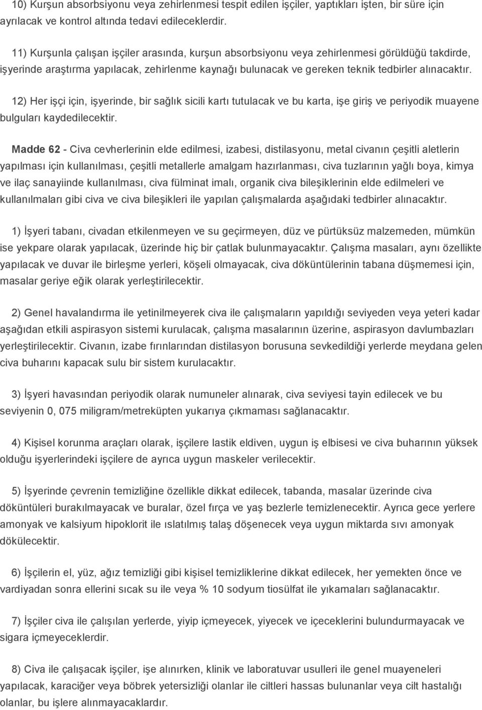 12) Her işçi için, işyerinde, bir sağlık sicili kartı tutulacak ve bu karta, işe giriş ve periyodik muayene bulguları kaydedilecektir.