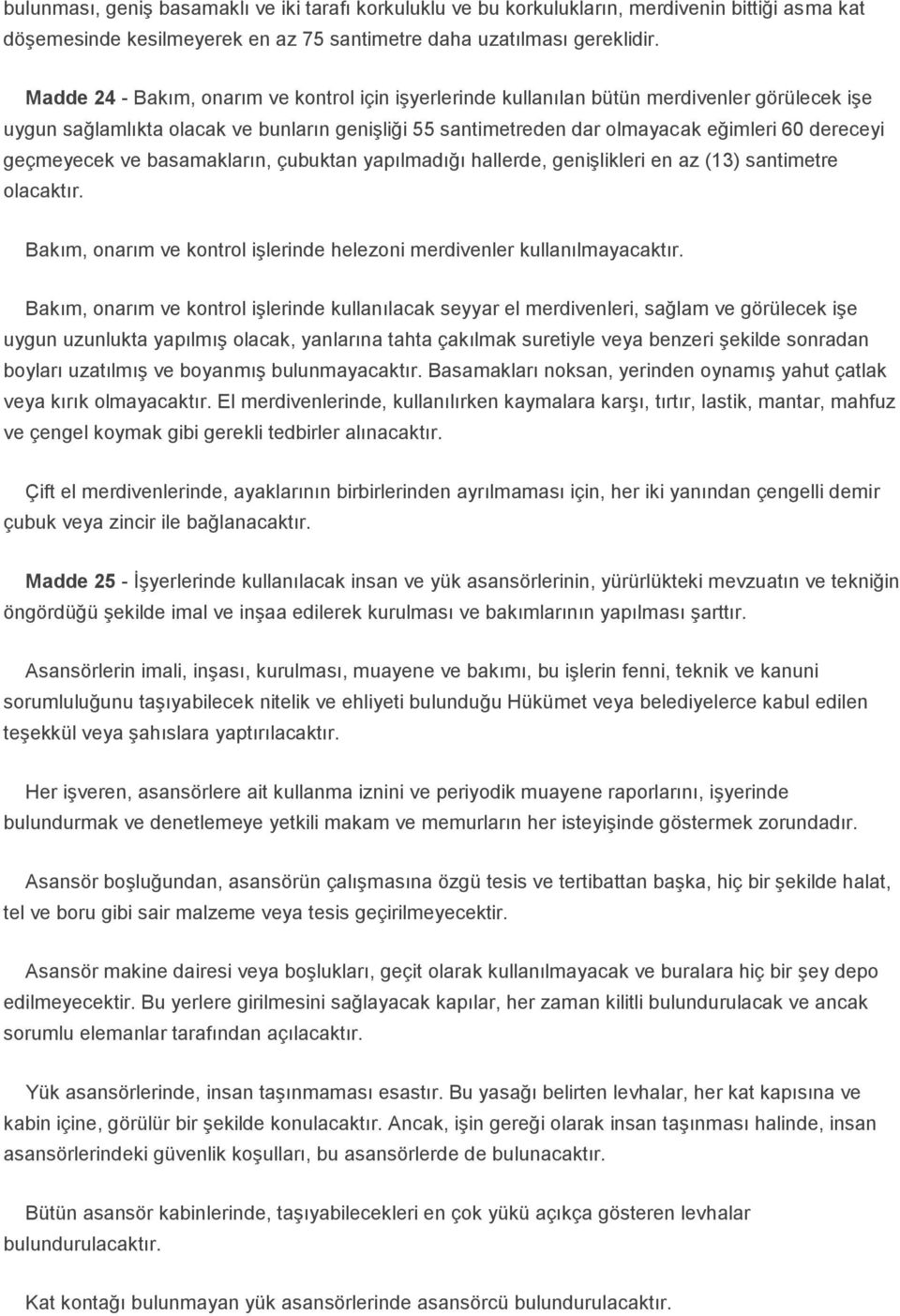 geçmeyecek ve basamakların, çubuktan yapılmadığı hallerde, genişlikleri en az (13) santimetre olacaktır. Bakım, onarım ve kontrol işlerinde helezoni merdivenler kullanılmayacaktır.