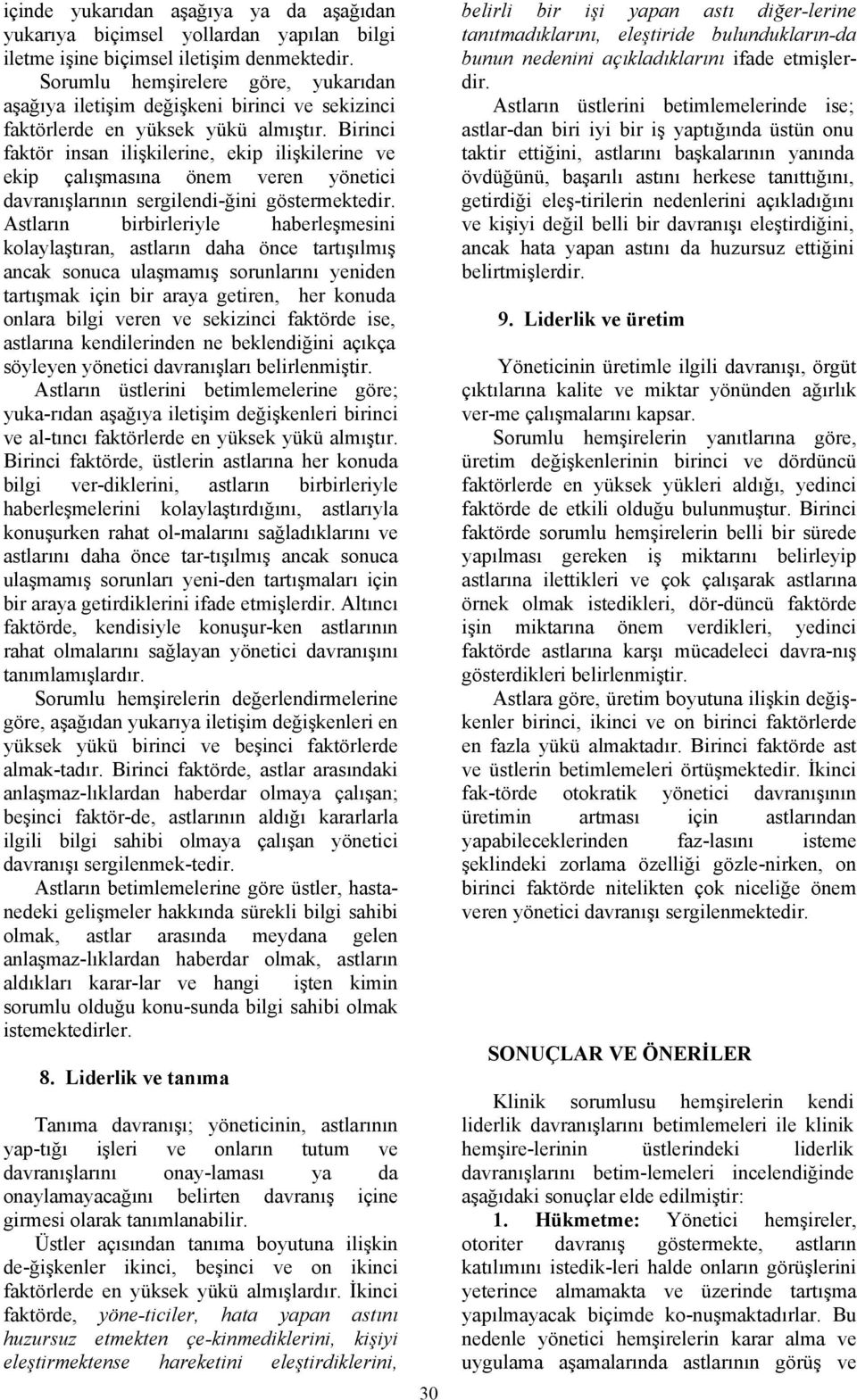 Birinci faktör insan ilişkilerine, ekip ilişkilerine ve ekip çalışmasına önem veren yönetici davranışlarının sergilendi-ğini göstermektedir.