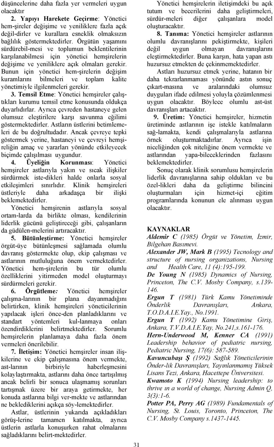 Örgütün yaşamını sürdürebil-mesi ve toplumun beklentilerinin karşılanabilmesi için yönetici hemşirelerin değişime ve yeniliklere açık olmaları gerekir.