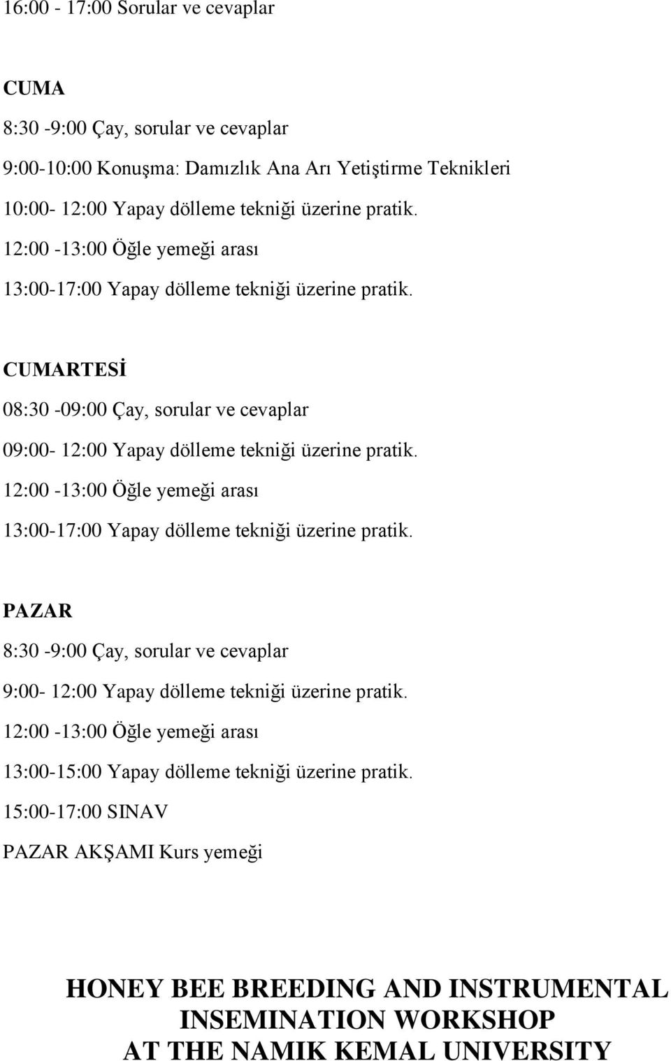 12:00-13:00 Öğle yemeği arası 13:00-17:00 Yapay dölleme tekniği üzerine pratik. PAZAR 8:30-9:00 Çay, sorular ve cevaplar 9:00-12:00 Yapay dölleme tekniği üzerine pratik.