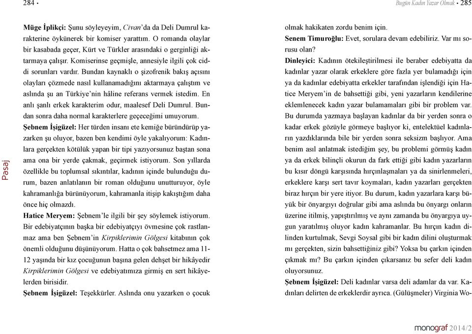 Bundan kaynaklı o şizofrenik bakış açısını olayları çözmede nasıl kullanamadığını aktarmaya çalıştım ve aslında şu an Türkiye nin hâline referans vermek istedim.