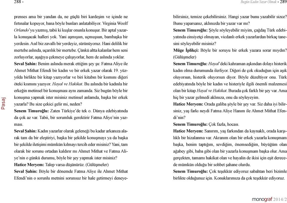 Hani delilik bir mertebe aslında, uçarılık bir mertebe. Çünkü altta kalanlar hem seni zorluyorlar, aşağıya çekmeye çalışıyorlar, hem de aslında yoklar.