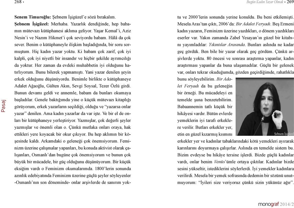 Ki babam çok zarif, çok iyi kalpli, çok iyi niyetli bir insandır ve hiçbir şekilde ayrımcılığı da yoktur. Her zaman da evdeki muhabbetin iyi olduğunu hatırlıyorum. Bunu bilerek yapmamıştı.