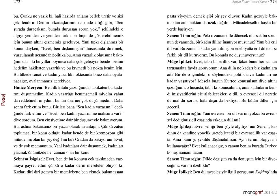 gerekiyor. Yani tıpkı dışlanmış bir konumdayken, Evet, ben dışlanmışım hususunda diretmek, vurgulamak açısından politika bu.