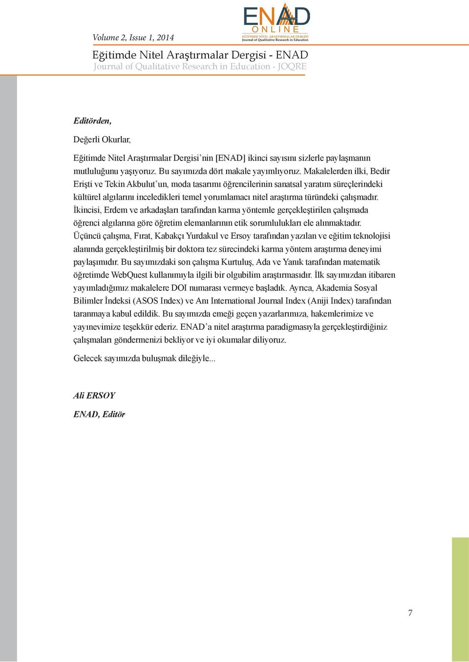 çalışmadır. İkincisi, Erdem ve arkadaşları tarafından karma yöntemle gerçekleştirilen çalışmada öğrenci algılarına göre öğretim elemanlarının etik sorumlulukları ele alınmaktadır.