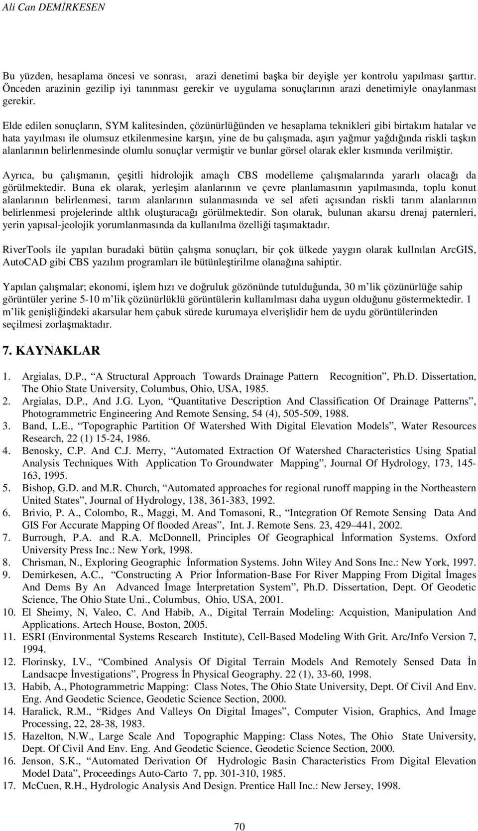 Elde edilen sonuçların, SYM kalitesinden, çözünürlüğünden ve hesaplama teknikleri gibi birtakım hatalar ve hata yayılması ile olumsuz etkilenmesine karşın, yine de bu çalışmada, aşırı yağmur