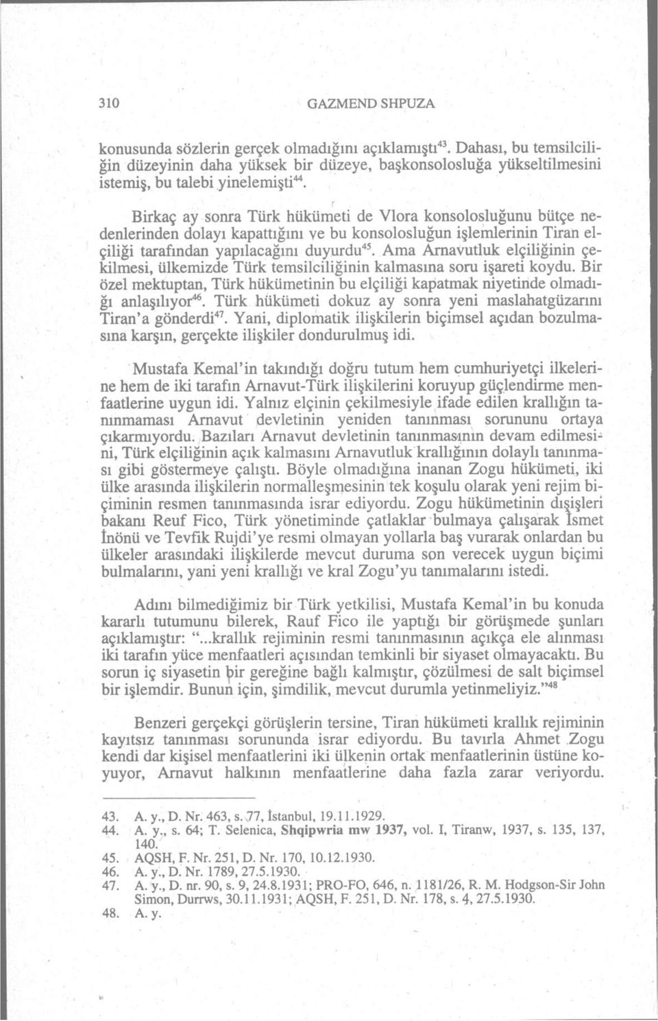 Ama Arnavutluk elçiliğinin çekilmesi, ülkemizde Türk temsilciliğinin kalmasına soru işareti koydu. Bir özel mektuptan, Türk hükümetinin bu elçiliği kapatmak niyetinde olmadığı anlaşılıyor 46.