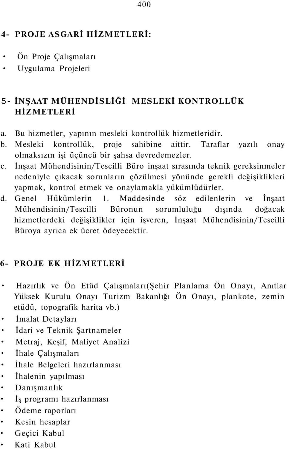 İnşaat Mühendisinin/Tescilli Büro inşaat sırasında teknik gereksinmeler nedeniyle çıkacak sorunların çözülmesi yönünde gerekli değişiklikleri yapmak, kontrol etmek ve onaylamakla yükümlüdürler. d. Genel Hükümlerin 1.