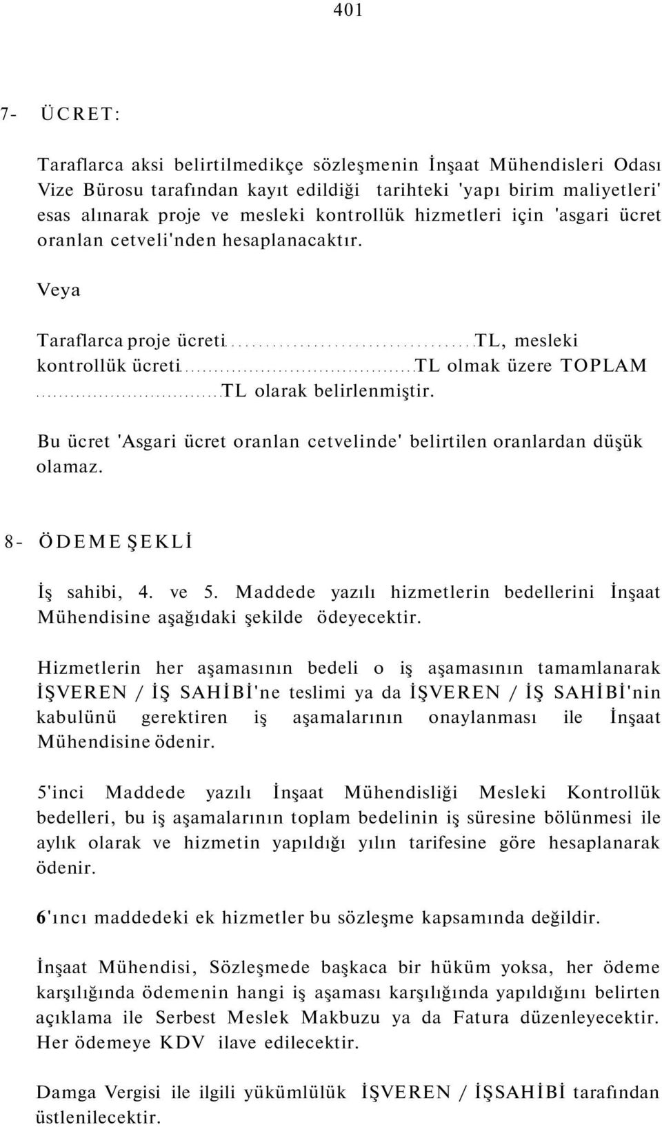 Bu ücret 'Asgari ücret oranlan cetvelinde' belirtilen oranlardan düşük olamaz. 8- ÖDEME ŞEKLİ İş sahibi, 4. ve 5.