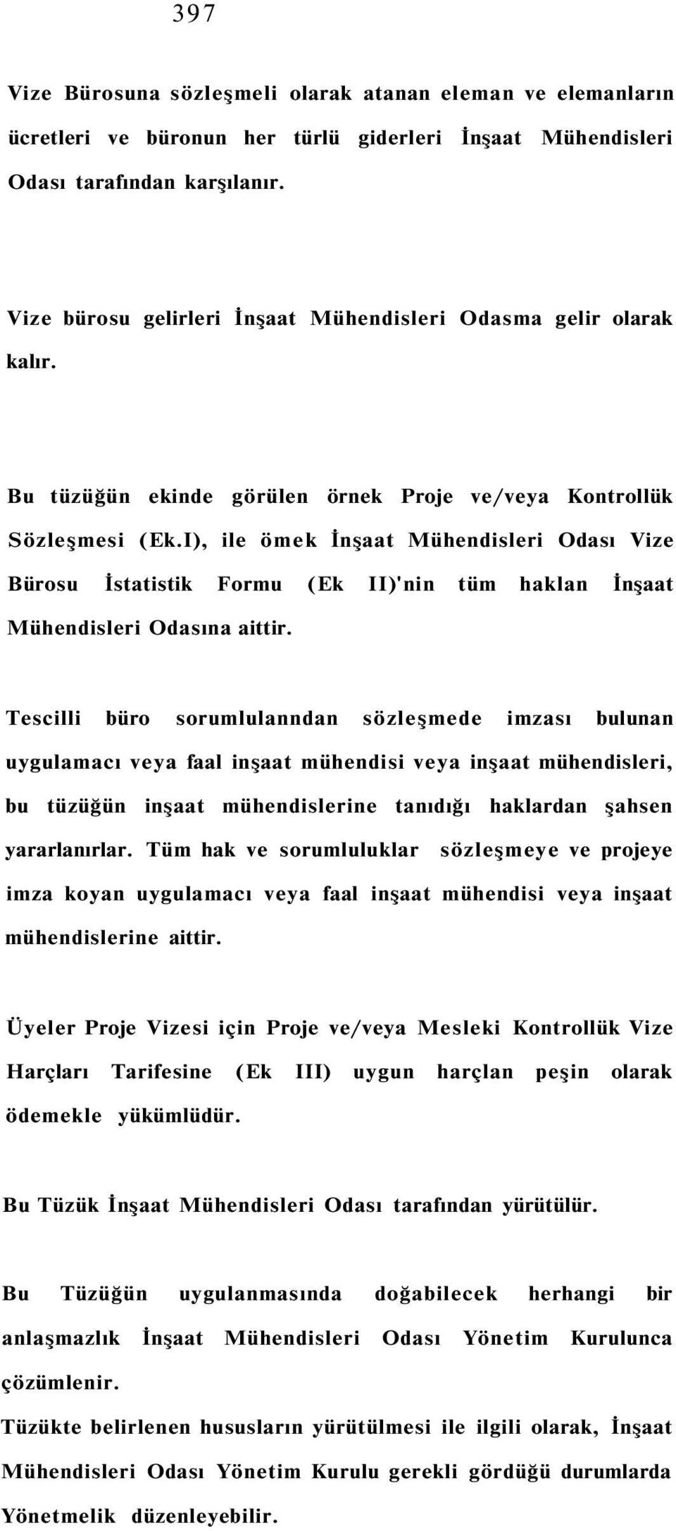 I), ile ömek İnşaat Mühendisleri Odası Vize Bürosu İstatistik Formu (Ek II)'nin tüm haklan İnşaat Mühendisleri Odasına aittir.