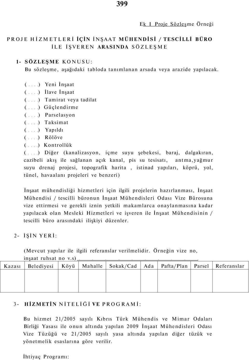 ( ) Yeni İnşaat ( ) İlave İnşaat ( ) Tamirat veya tadilat ( ) Güçlendirme ( ) Parselasyon ( ) Taksimat ( ) Yapıldı ( ) Rölöve ( ) Kontrollük ( ) Diğer (kanalizasyon, içme suyu şebekesi, baraj,