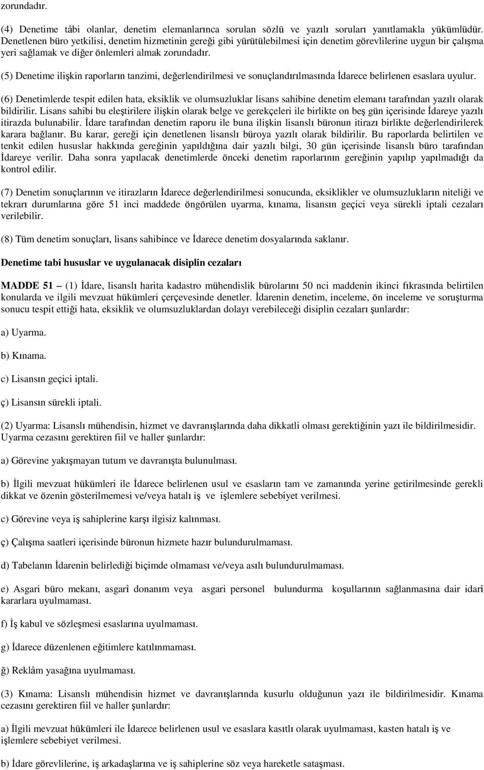 (5) Denetime ilişkin raporların tanzimi, değerlendirilmesi ve sonuçlandırılmasında İdarece belirlenen esaslara uyulur.