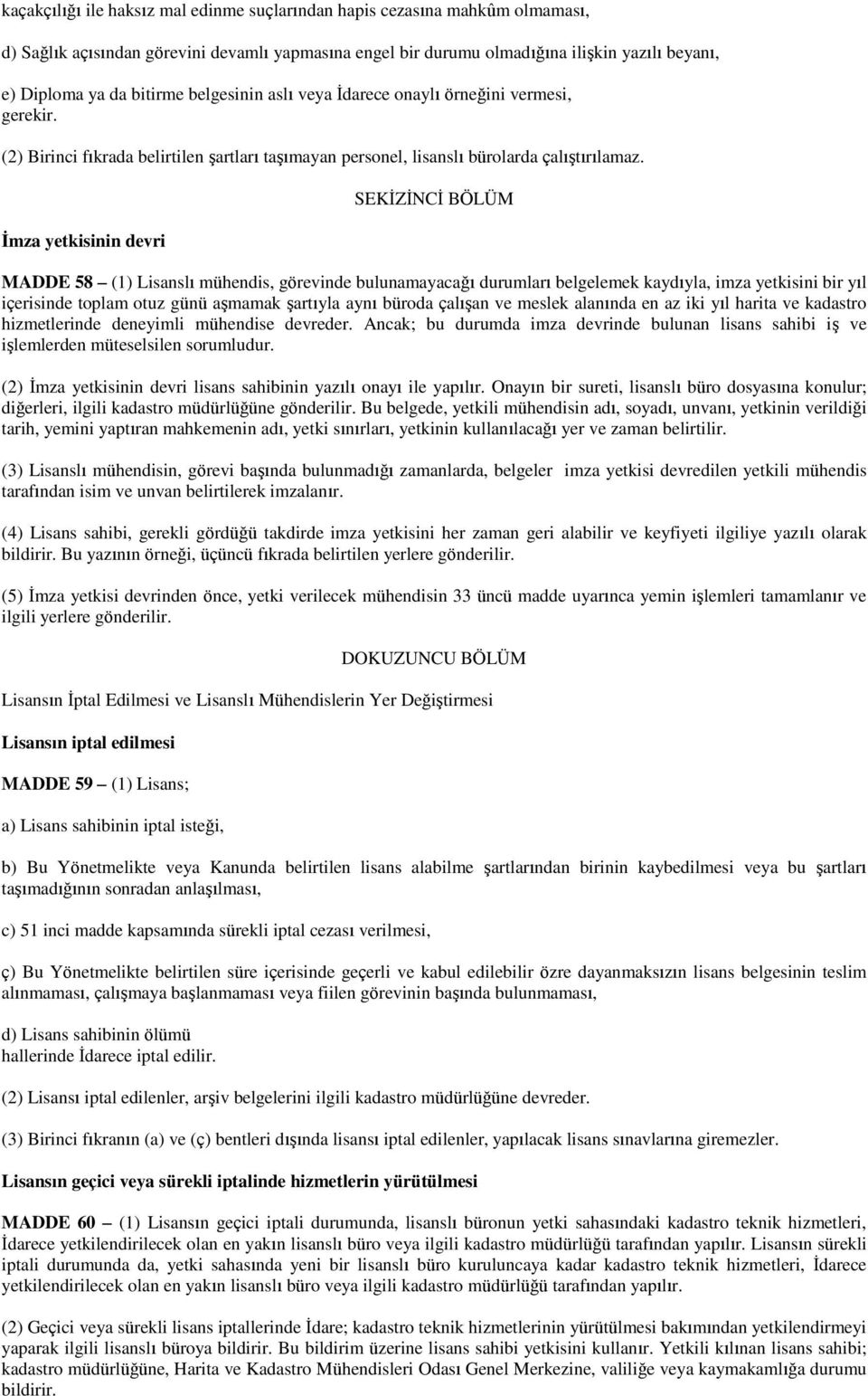 İmza yetkisinin devri SEKİZİNCİ BÖLÜM MADDE 58 (1) Lisanslı mühendis, görevinde bulunamayacağı durumları belgelemek kaydıyla, imza yetkisini bir yıl içerisinde toplam otuz günü aşmamak şartıyla aynı