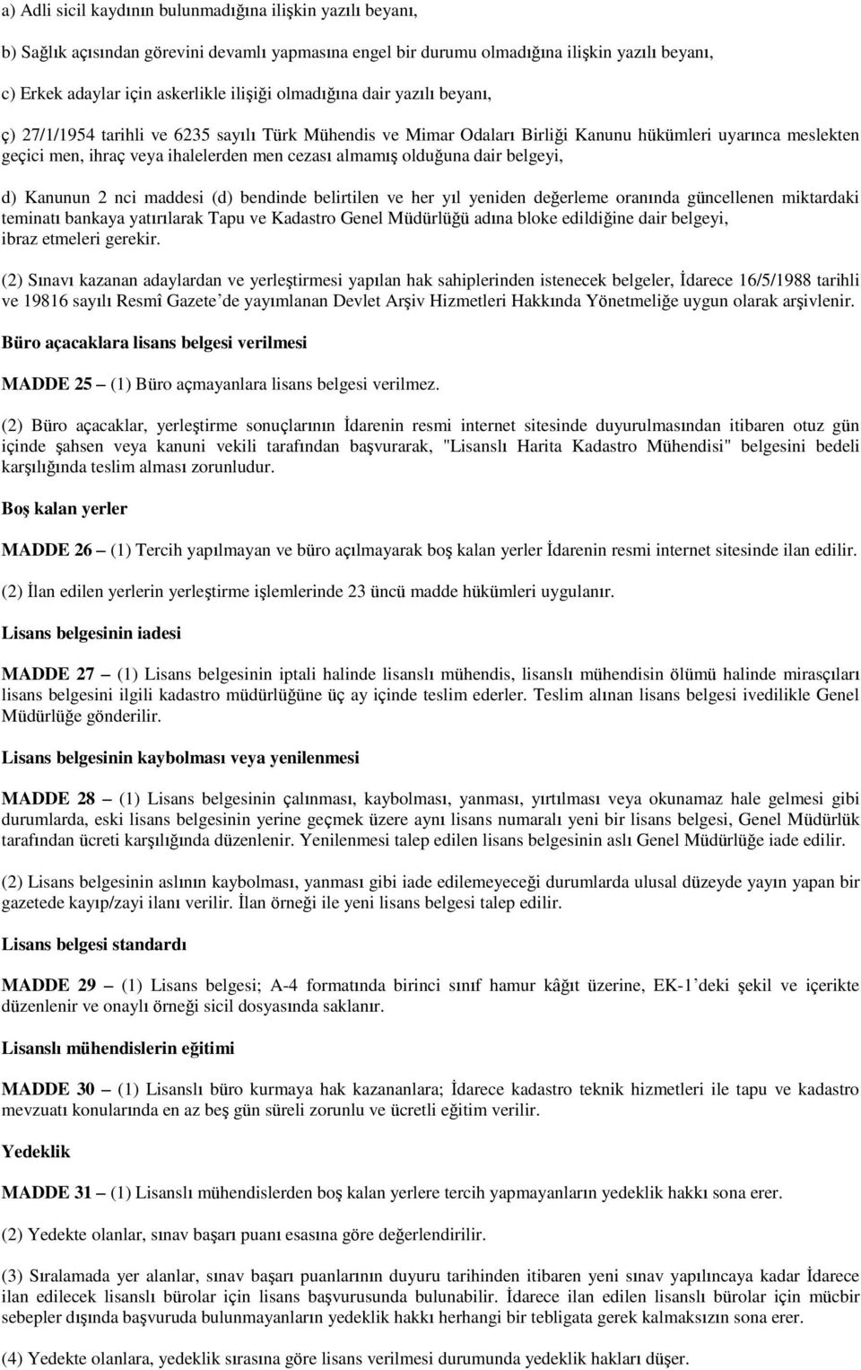 olduğuna dair belgeyi, d) Kanunun 2 nci maddesi (d) bendinde belirtilen ve her yıl yeniden değerleme oranında güncellenen miktardaki teminatı bankaya yatırılarak Tapu ve Kadastro Genel Müdürlüğü