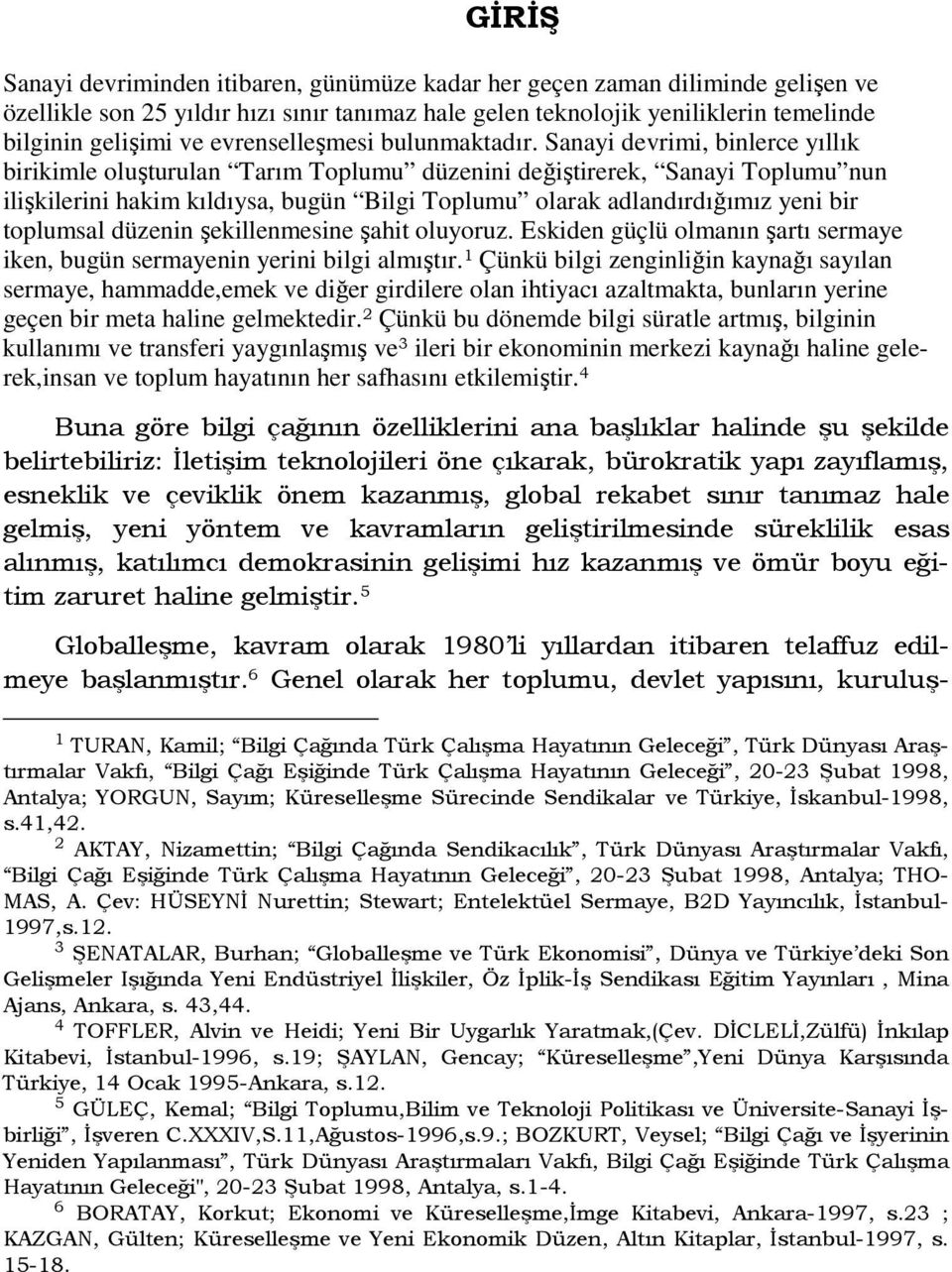 Sanayi devrimi, binlerce yıllık birikimle oluşturulan Tarım Toplumu düzenini değiştirerek, Sanayi Toplumu nun ilişkilerini hakim kıldıysa, bugün Bilgi Toplumu olarak adlandırdığımız yeni bir