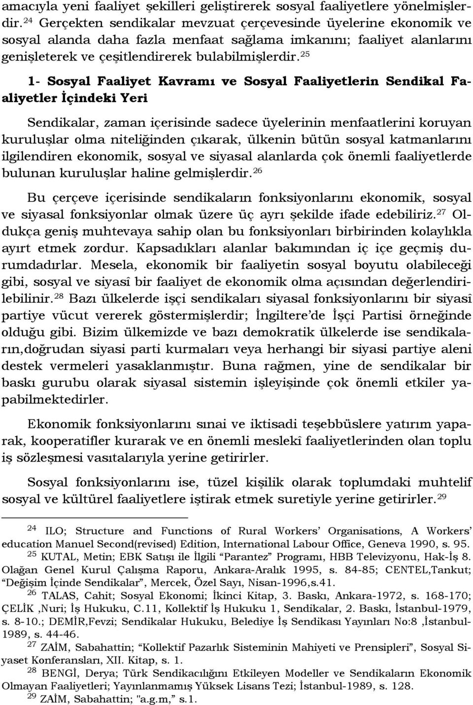 25 1- Sosyal Faaliyet Kavramı ve Sosyal Faaliyetlerin Sendikal Faaliyetler Đçindeki Yeri Sendikalar, zaman içerisinde sadece üyelerinin menfaatlerini koruyan kuruluşlar olma niteliğinden çıkarak,