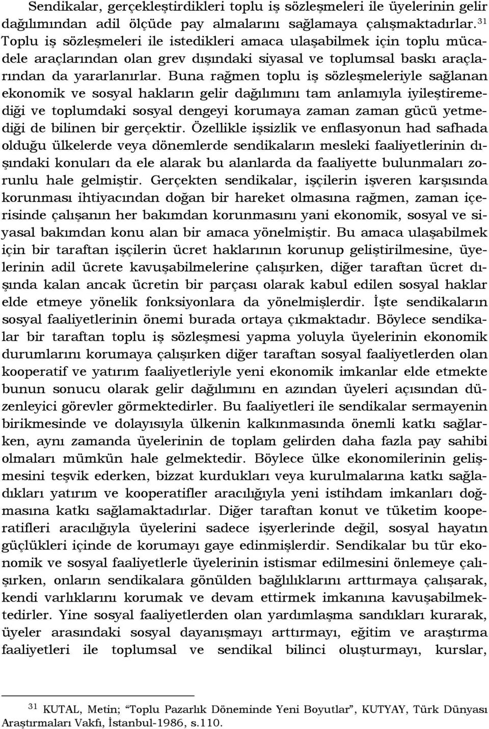 Buna rağmen toplu iş sözleşmeleriyle sağlanan ekonomik ve sosyal hakların gelir dağılımını tam anlamıyla iyileştiremediği ve toplumdaki sosyal dengeyi korumaya zaman zaman gücü yetmediği de bilinen