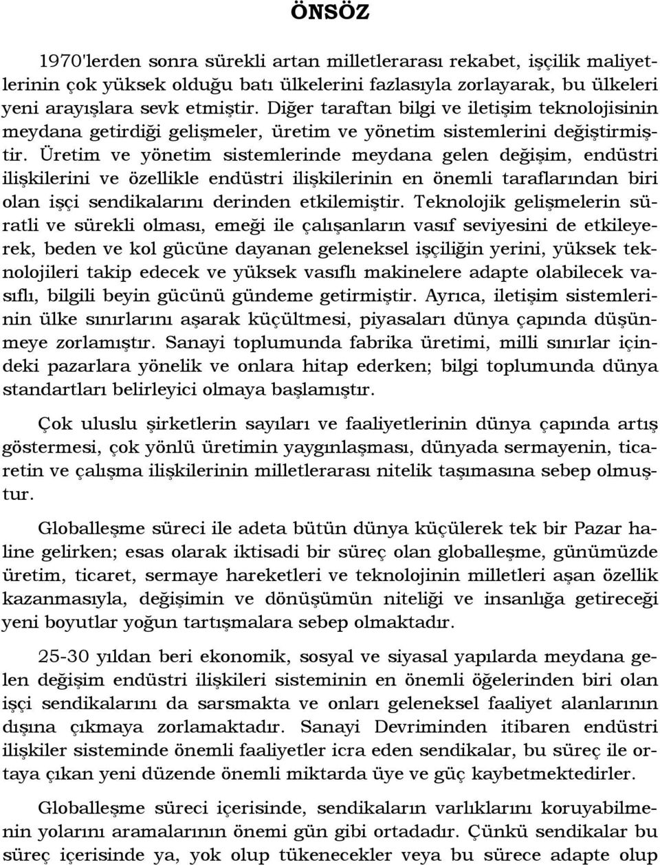 Üretim ve yönetim sistemlerinde meydana gelen değişim, endüstri ilişkilerini ve özellikle endüstri ilişkilerinin en önemli taraflarından biri olan işçi sendikalarını derinden etkilemiştir.