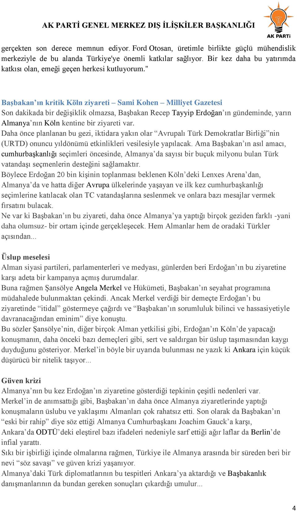 " BaĢbakan ın kritik Köln ziyareti Sami Kohen Milliyet Gazetesi Son dakikada bir değişiklik olmazsa, Başbakan Recep Tayyip Erdoğan ın gündeminde, yarın Almanya nın Köln kentine bir ziyareti var.