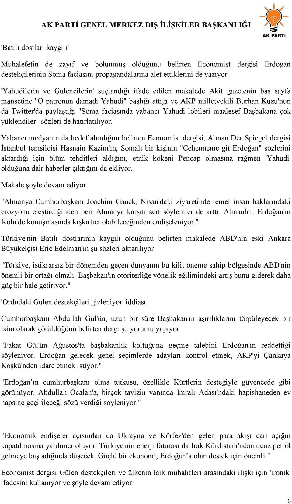 paylaştığı "Soma faciasında yabancı Yahudi lobileri maalesef Başbakana çok yüklendiler" sözleri de hatırlatılıyor.