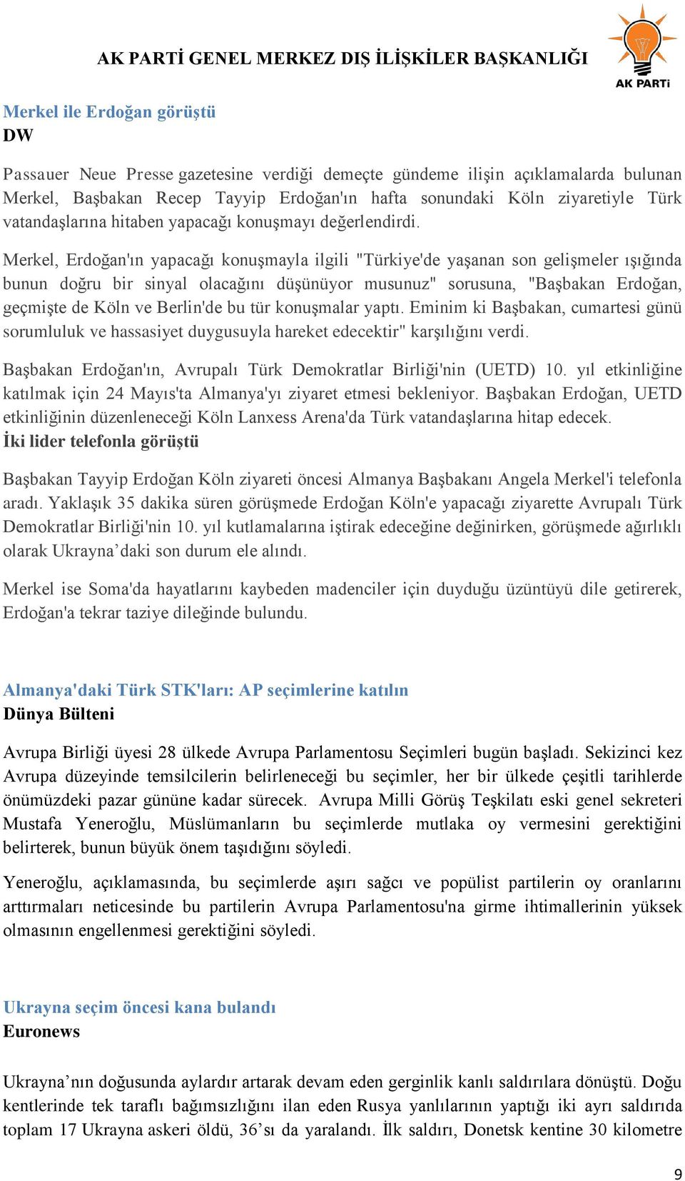 Merkel, Erdoğan'ın yapacağı konuşmayla ilgili "Türkiye'de yaşanan son gelişmeler ışığında bunun doğru bir sinyal olacağını düşünüyor musunuz" sorusuna, "Başbakan Erdoğan, geçmişte de Köln ve