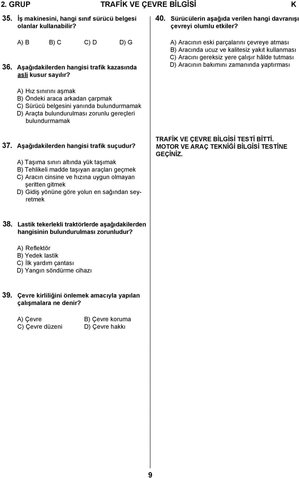 A) Aracının eski parçalarını çevreye atması B) Aracında ucuz ve kalitesiz yakıt kullanması C) Aracını gereksiz yere çalışır hâlde tutması D) Aracının bakımını zamanında yaptırması A) Hız sınırını