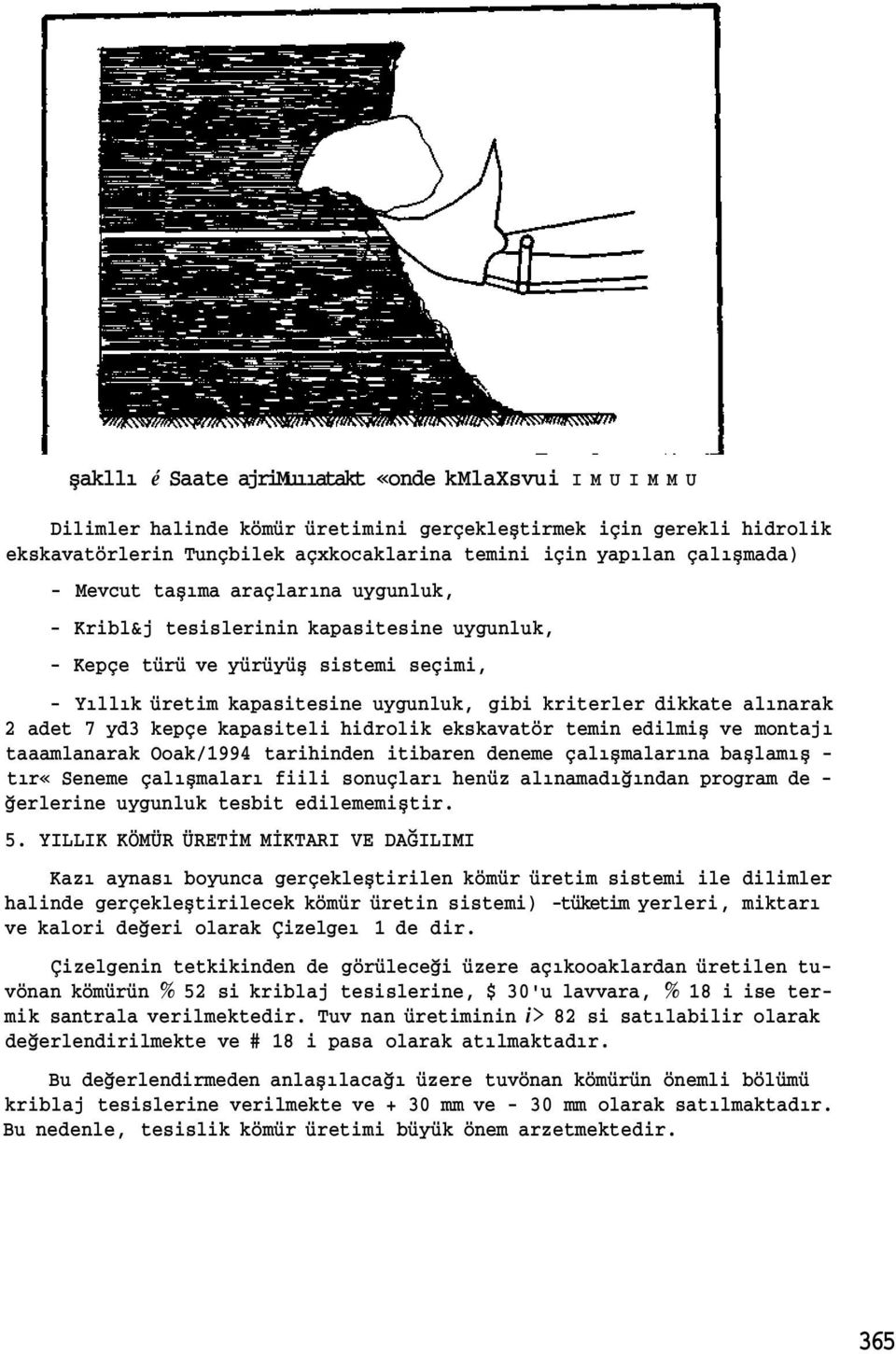 kepçe kapasiteli hidrolik ekskavatör temin edilmiş ve montajı taaamlanarak Ooak/1994 tarihinden itibaren deneme çalışmalarına başlamış tır«seneme çalışmaları fiili sonuçları henüz alınamadığından