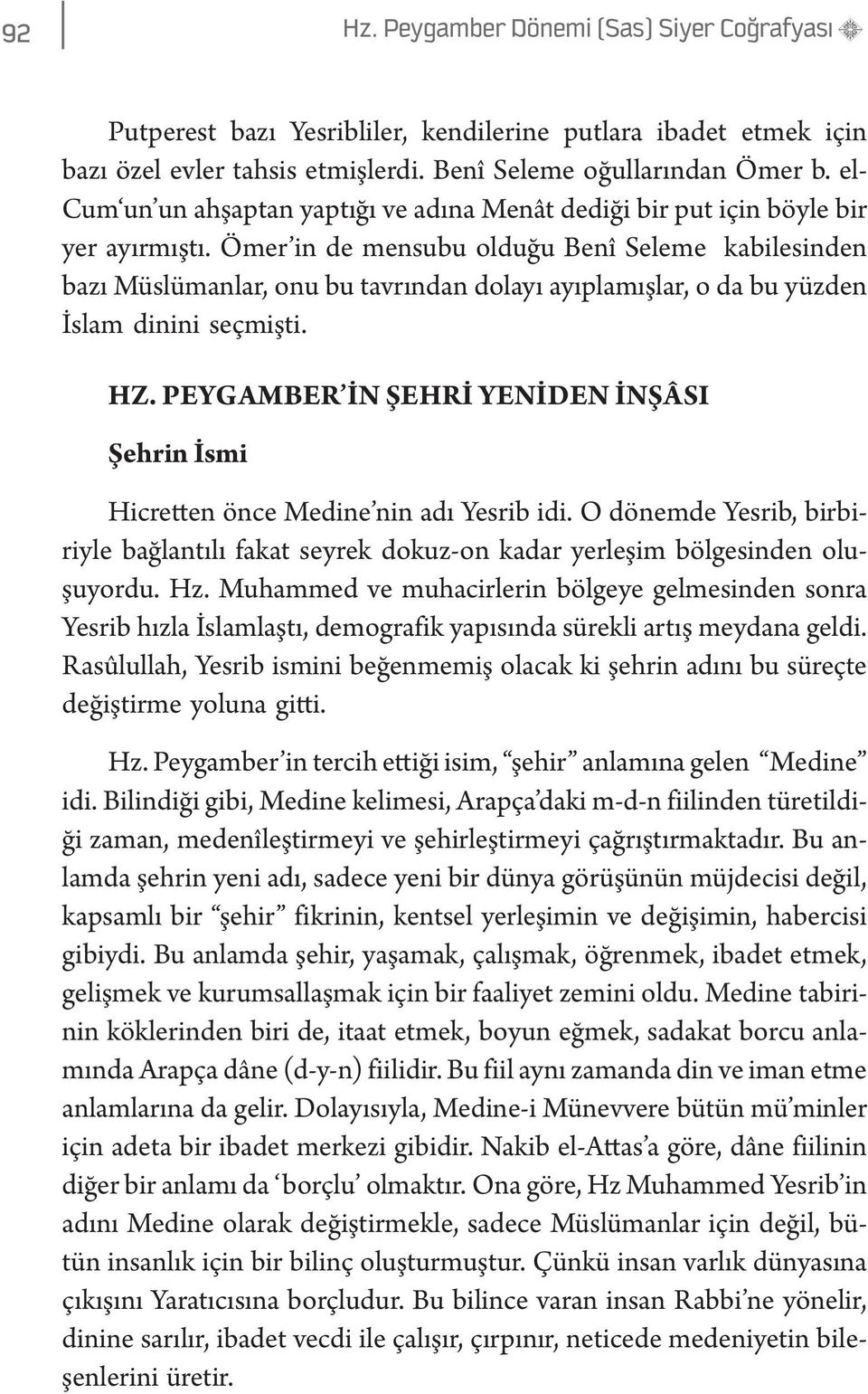 Ömer in de mensubu olduğu Benî Seleme kabilesinden bazı Müslümanlar, onu bu tavrından dolayı ayıplamışlar, o da bu yüzden İslam dinini seçmişti. HZ.