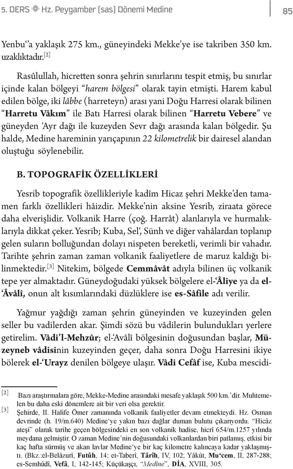 Harem kabul edilen bölge, iki lâbbe (harreteyn) arası yani Doğu Harresi olarak bilinen Harretu Vâkım ile Batı Harresi olarak bilinen Harretu Vebere ve güneyden Ayr dağı ile kuzeyden Sevr dağı