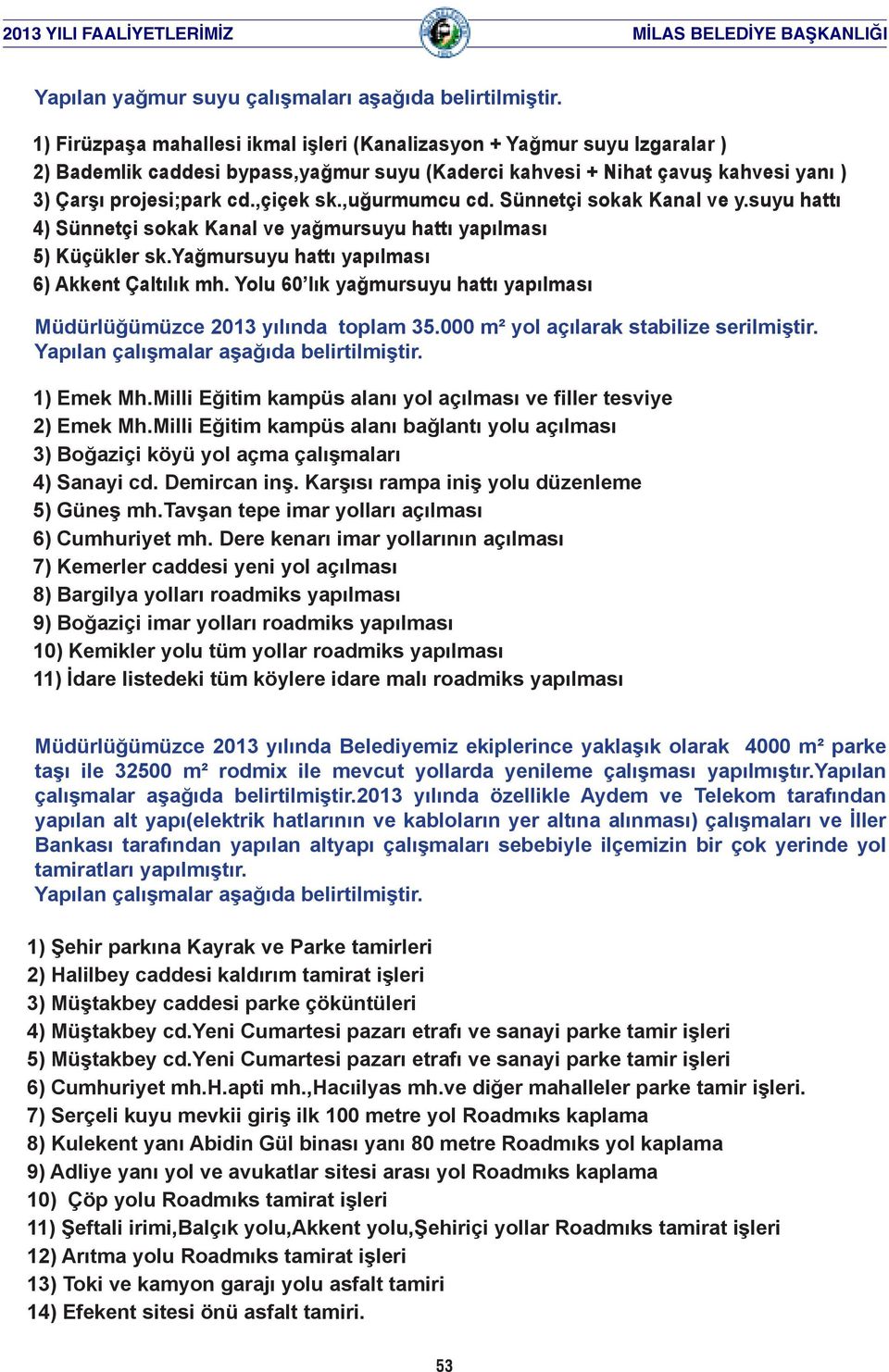 ,uğurmumcu cd. Sünnetçi sokak Kanal ve y.suyu hattı 4) Sünnetçi sokak Kanal ve yağmursuyu hattı yapılması 5) Küçükler sk.yağmursuyu hattı yapılması 6) Akkent Çaltılık mh.