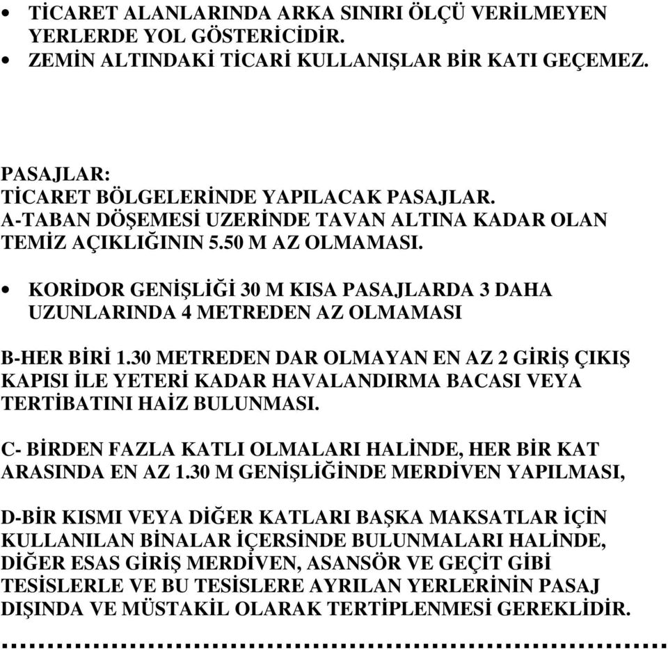 30 METREDEN DAR OLMAYAN EN AZ 2 GİRİŞ ÇIKIŞ KAPISI İLE YETERİ KADAR HAVALANDIRMA BACASI VEYA TERTİBATINI HAİZ BULUNMASI. C- BİRDEN FAZLA KATLI OLMALARI HALİNDE, HER BİR KAT ARASINDA EN AZ 1.