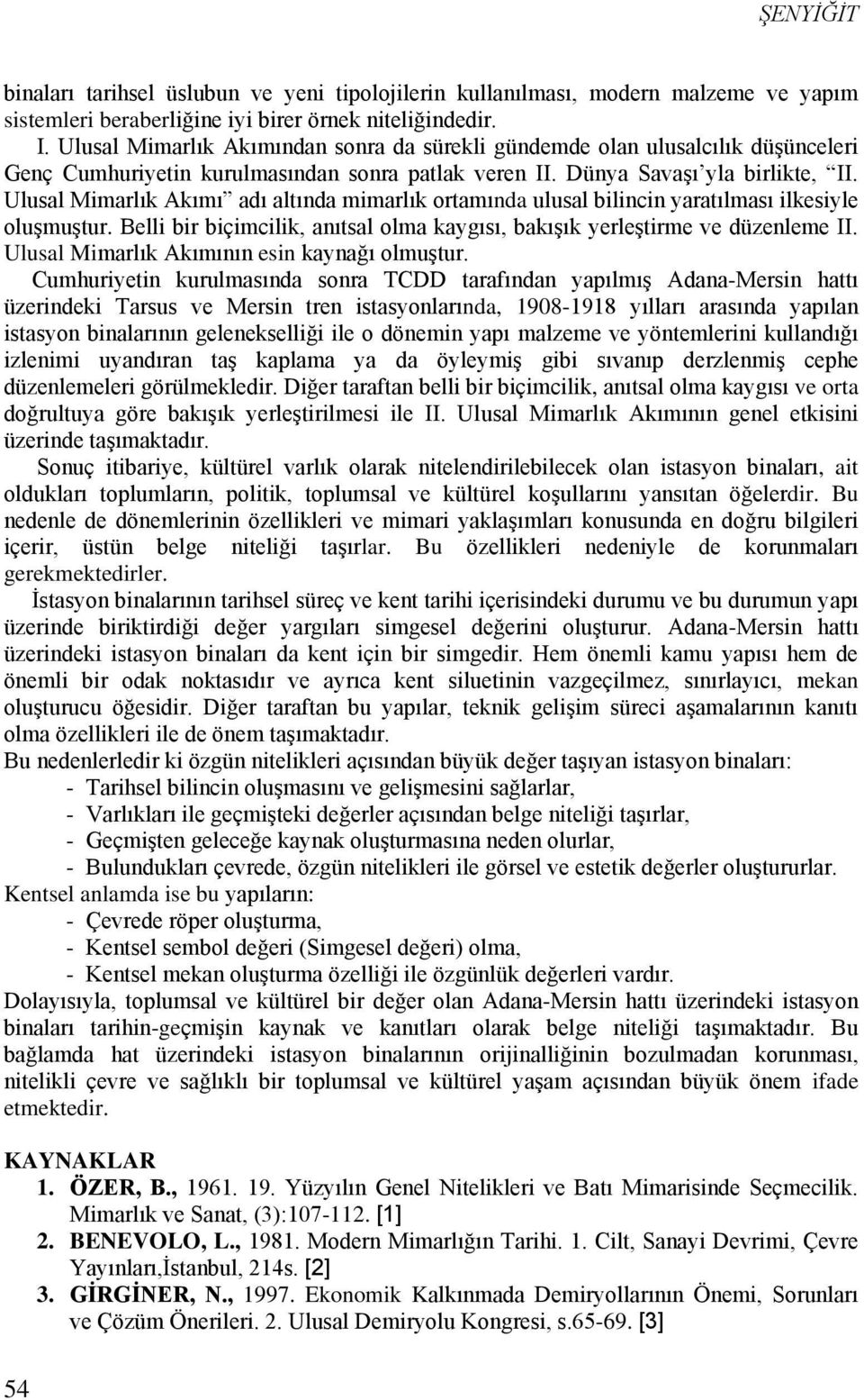 Ulusal Mimarlık Akımı adı altında mimarlık ortamında ulusal bilincin yaratılması ilkesiyle oluşmuştur. Belli bir biçimcilik, anıtsal olma kaygısı, bakışık yerleştirme ve düzenleme II.