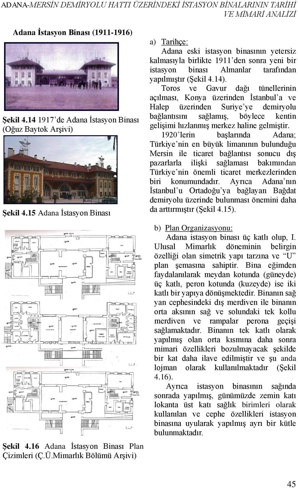 Mimarlık Bölümü Arşivi) a) Tarihçe: Adana eski istasyon binasının yetersiz kalmasıyla birlikte 1911 den sonra yeni bir istasyon binası Almanlar tarafından yapılmıştır (Şekil 4.14).