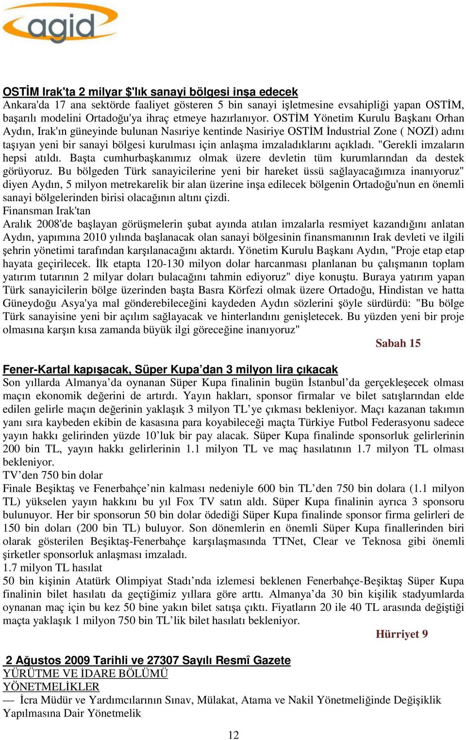 OSTİM Yönetim Kurulu Başkanı Orhan Aydın, Irak'ın güneyinde bulunan Nasıriye kentinde Nasiriye OSTİM İndustrial Zone ( NOZİ) adını taşıyan yeni bir sanayi bölgesi kurulması için anlaşma