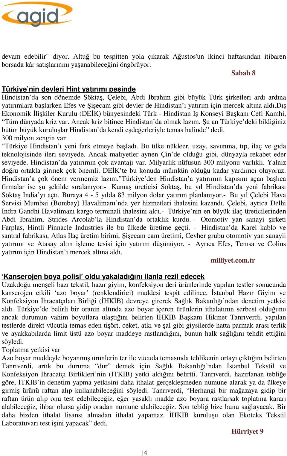 Hindistan ı yatırım için mercek altına aldı.dış Ekonomik İlişkiler Kurulu (DEİK) bünyesindeki Türk - Hindistan İş Konseyi Başkanı Cefi Kamhi, Tüm dünyada kriz var.