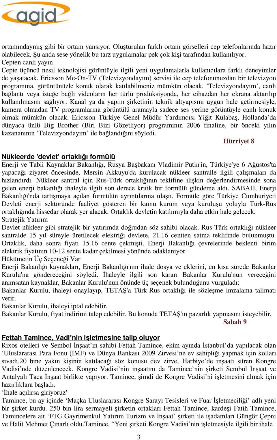 Ericsson Me-On-TV (Televizyondayım) servisi ile cep telefonunuzdan bir televizyon programına, görüntünüzle konuk olarak katılabilmeniz mümkün olacak.