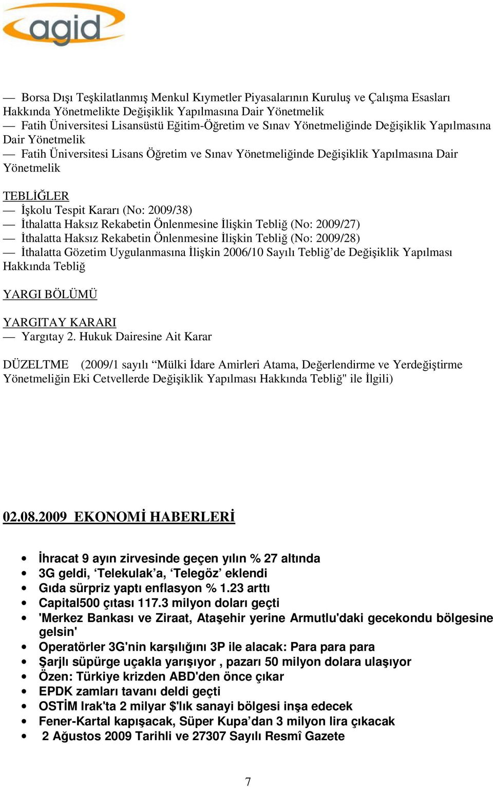 İthalatta Haksız Rekabetin Önlenmesine İlişkin Tebliğ (No: 2009/27) İthalatta Haksız Rekabetin Önlenmesine İlişkin Tebliğ (No: 2009/28) İthalatta Gözetim Uygulanmasına İlişkin 2006/10 Sayılı Tebliğ