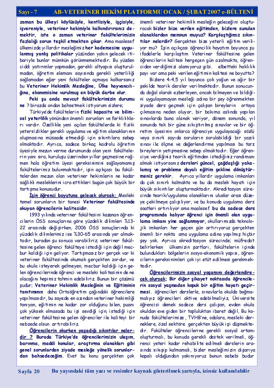 Bu yüzden ci ddi yatı rımlar yapmadan, ger ekli altyapı sı oluşturulmadan, öğretim elemanı sayısında gerekli yeterliliği sağlamadan eğer yeni fakülteler açmaya kalkarsanız bu Veteriner Hekimlik