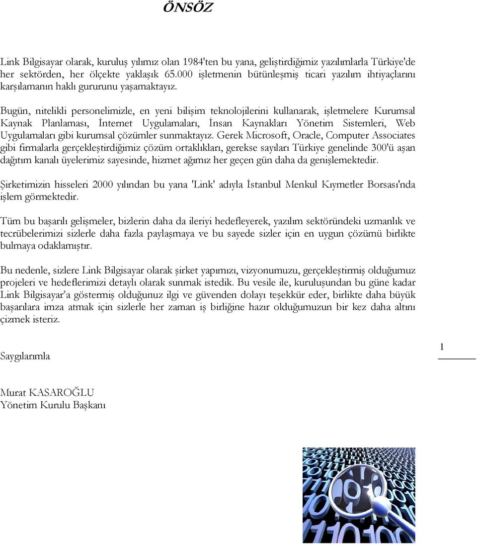 Bugün, nitelikli personelimizle, en yeni bilişim teknolojilerini kullanarak, işletmelere Kurumsal Kaynak Planlaması, İnternet Uygulamaları, İnsan Kaynakları Yönetim Sistemleri, Web Uygulamaları gibi