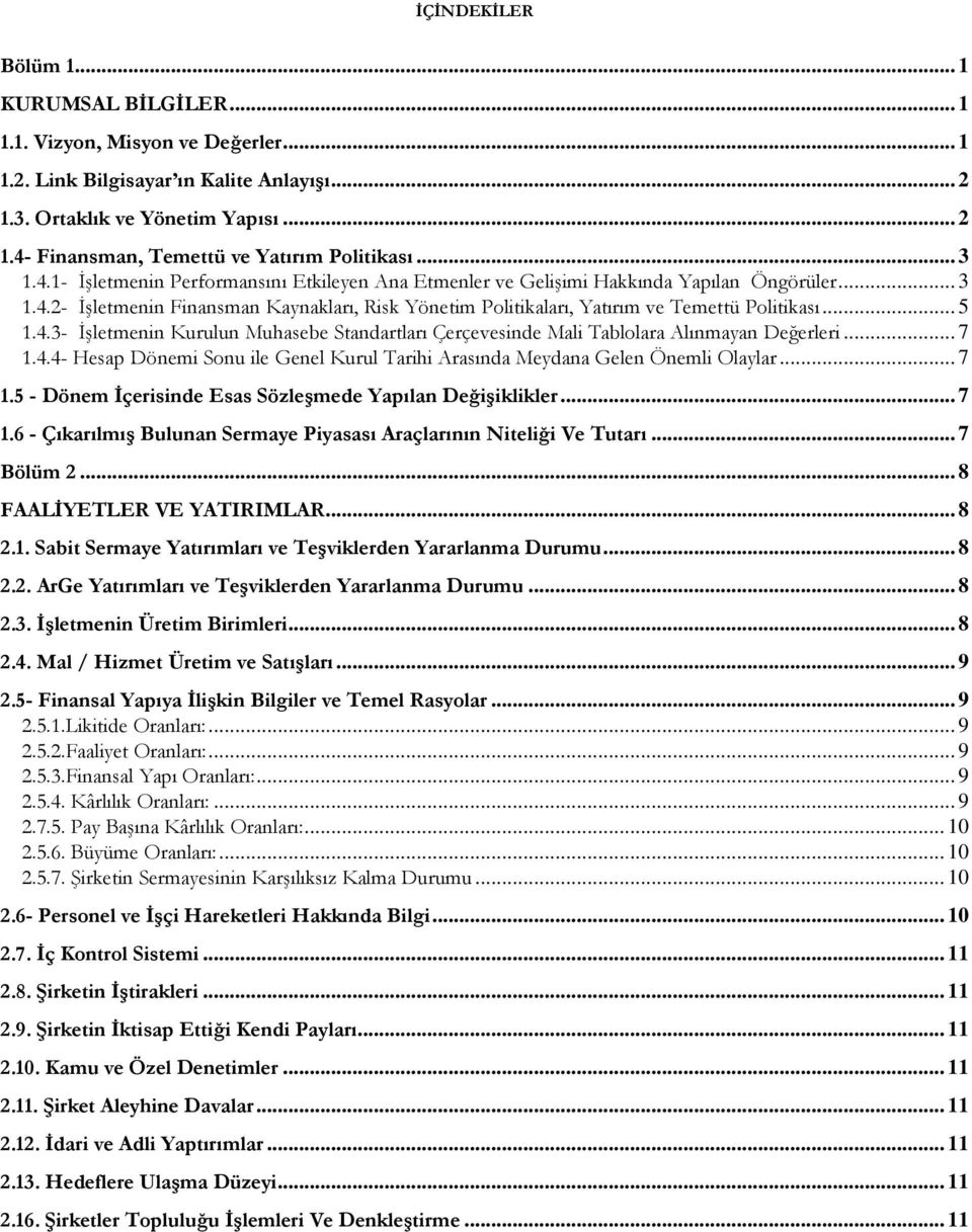 .. 5 1.4.3- İşletmenin Kurulun Muhasebe Standartları Çerçevesinde Mali Tablolara Alınmayan Değerleri... 7 1.4.4- Hesap Dönemi Sonu ile Genel Kurul Tarihi Arasında Meydana Gelen Önemli Olaylar... 7 1.5 - Dönem İçerisinde Esas Sözleşmede Yapılan Değişiklikler.