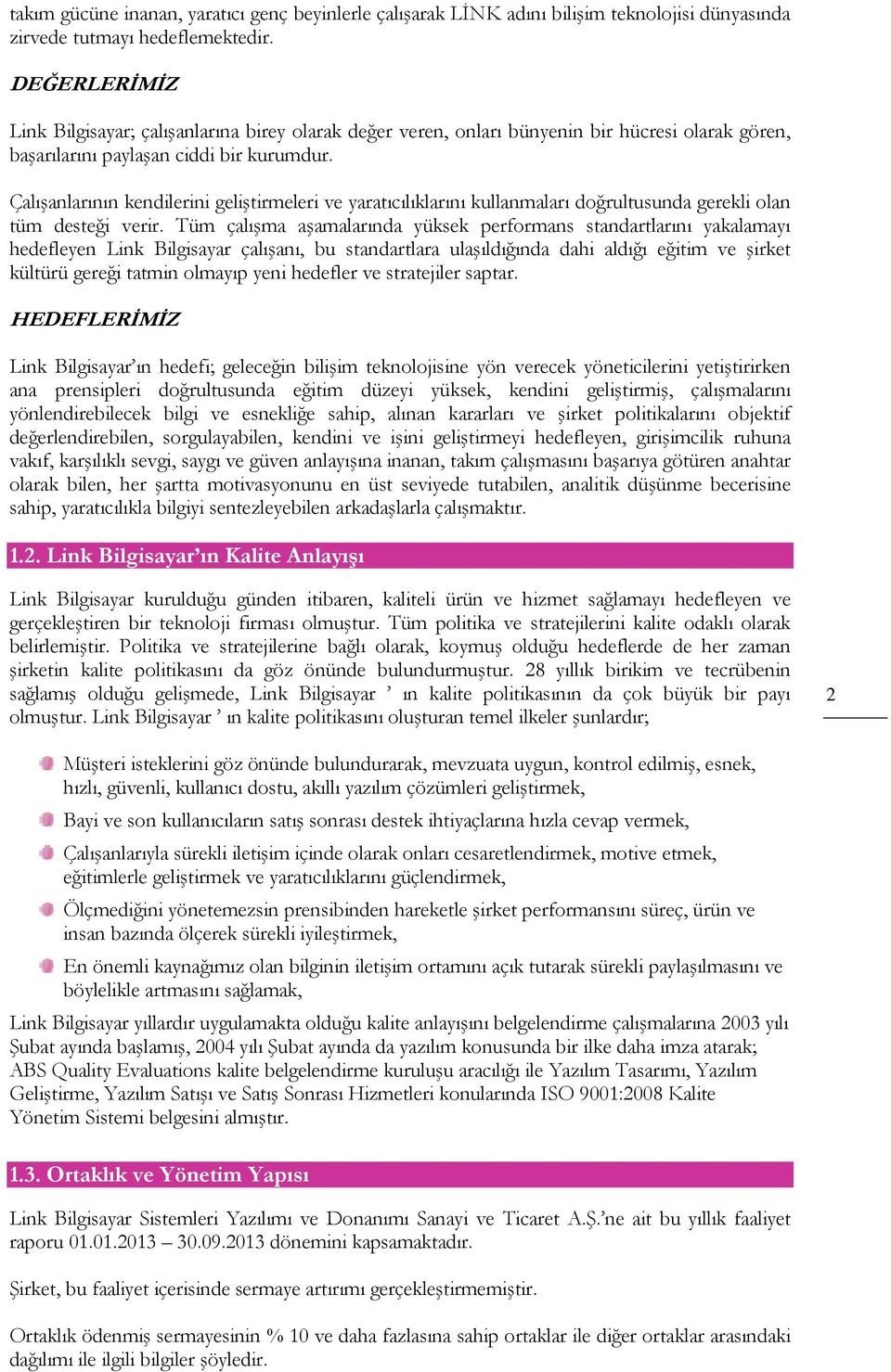 Çalışanlarının kendilerini geliştirmeleri ve yaratıcılıklarını kullanmaları doğrultusunda gerekli olan tüm desteği verir.