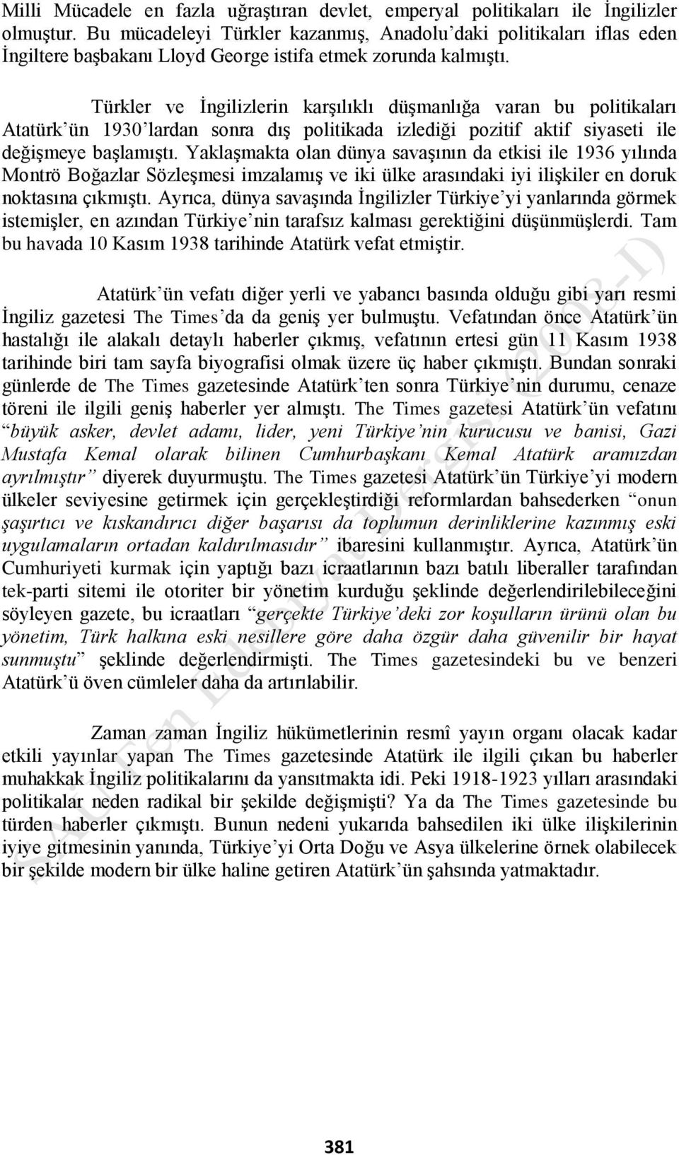 Türkler ve İngilizlerin karşılıklı düşmanlığa varan bu politikaları Atatürk ün 1930 lardan sonra dış politikada izlediği pozitif aktif siyaseti ile değişmeye başlamıştı.