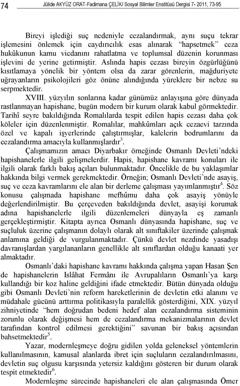 Aslında hapis cezası bireyin özgürlüğünü kısıtlamaya yönelik bir yöntem olsa da zarar görenlerin, mağduriyete uğrayanların psikolojileri göz önüne alındığında yüreklere bir nebze su serpmektedir.