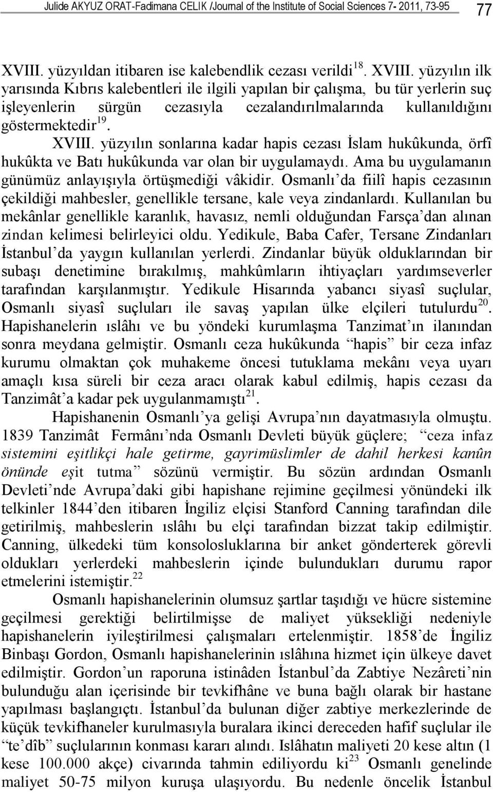 yüzyılın ilk yarısında Kıbrıs kalebentleri ile ilgili yapılan bir çalışma, bu tür yerlerin suç işleyenlerin sürgün cezasıyla cezalandırılmalarında kullanıldığını göstermektedir 19. XVIII.