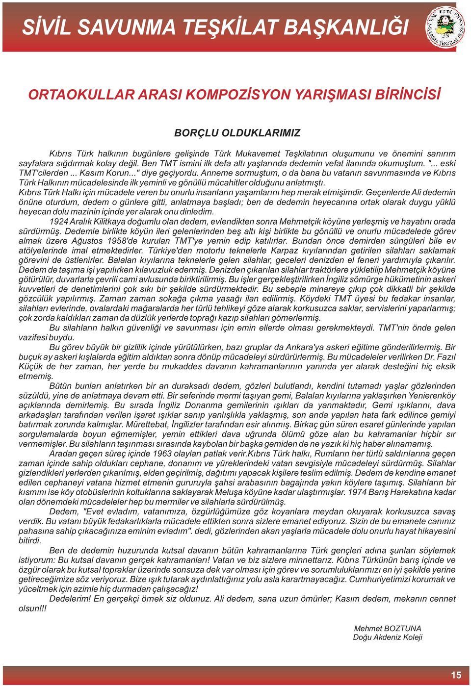 Anneme sormuþtum, o da bana bu vatanýn savunmasýnda ve Kýbrýs Türk Halkýnýn mücadelesinde ilk yeminli ve gönüllü mücahitler olduðunu anlatmýþtý.