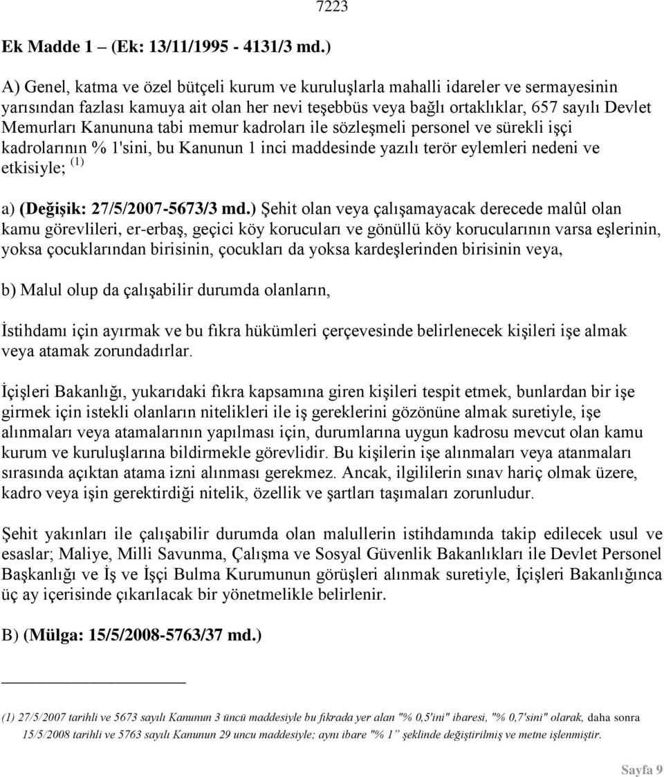 Kanununa tabi memur kadroları ile sözleşmeli personel ve sürekli işçi kadrolarının % 1'sini, bu Kanunun 1 inci maddesinde yazılı terör eylemleri nedeni ve etkisiyle; (1) a) (DeğiĢik: 27/5/2007-5673/3